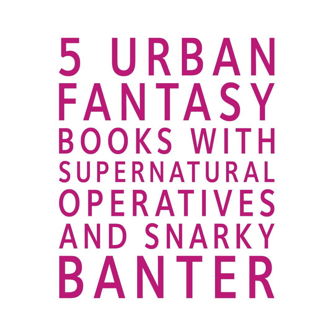 5 Urban Fantasy Books with Supernatural Operatives and Snarky Banter