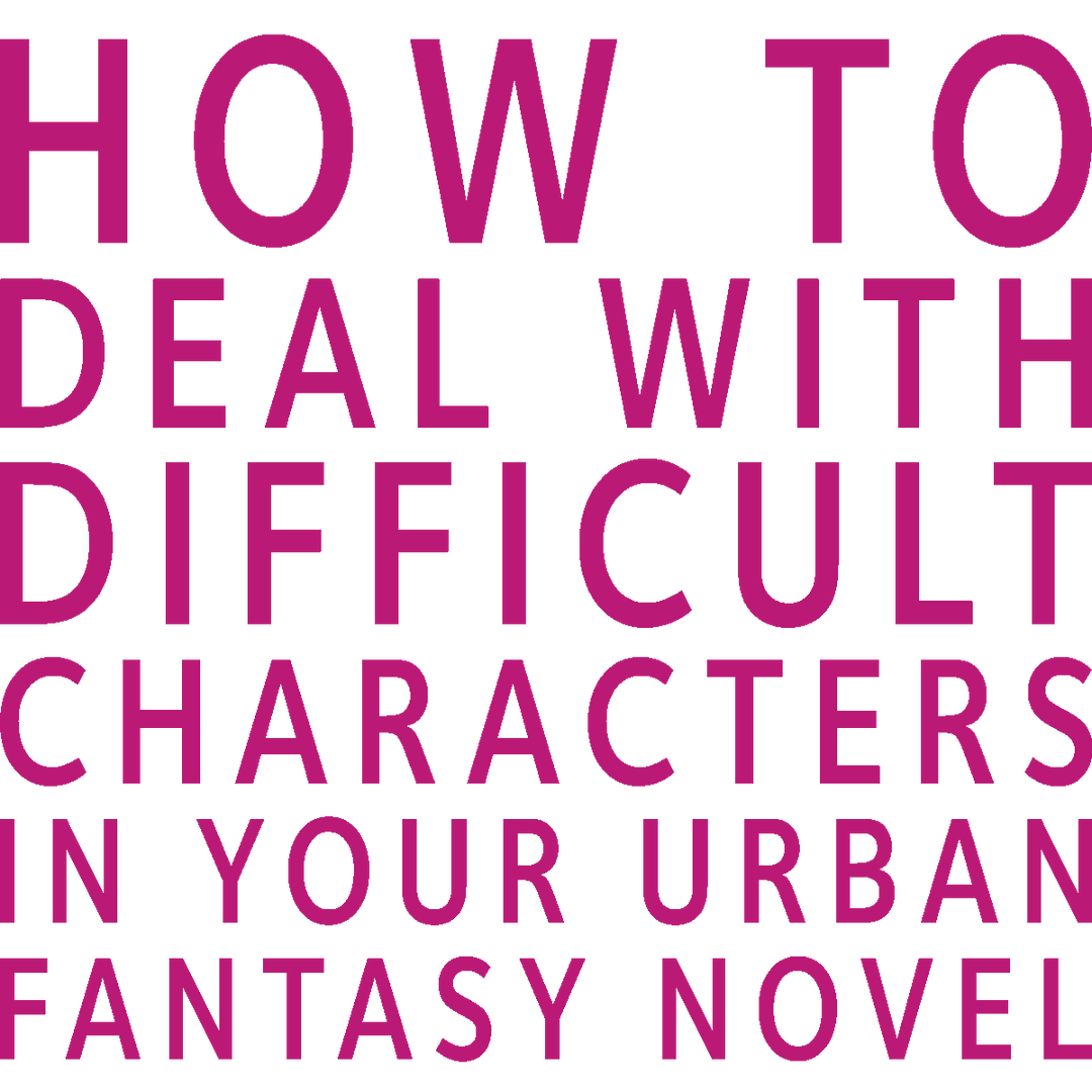 How to Deal With Difficult Characters in Your Urban Fantasy Novel
